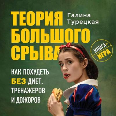 Teoriya bol'shogo sryva. Kak pohudet' bez diet, trenazherov i dozhorov - Galina Turetskaya, Audio, 9785041332129