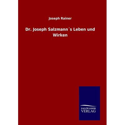 Dr. Joseph Salzmann´s Leben und Wirken, Gebundene Ausgabe von Joseph Rainer, Salzwasser, 978-3-8460-8295-9