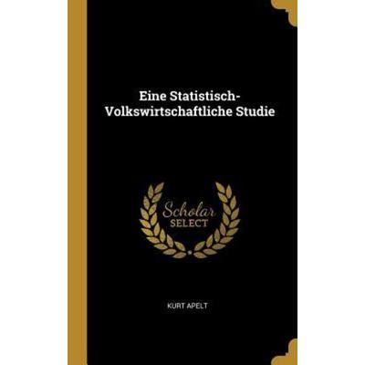 Eine Statistisch-Volkswirtschaftliche Studie, Gebundene Ausgabe von Kurt Apelt, Creative Media Partners, LLC, 978-0-270-09411-4
