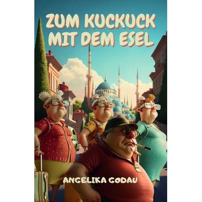 Türkei für Anfänger / Zum Kuckuck mit dem Esel, Taschenbuch von Angelika Godau, Epubli, 978-3-565-13044-3