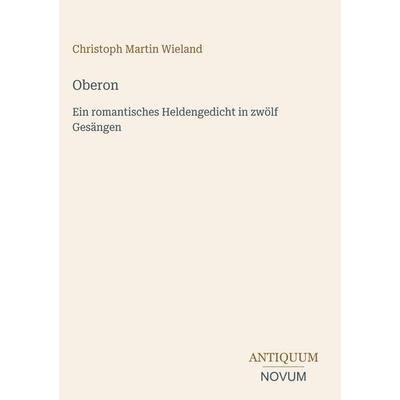 Oberon, Gebundene Ausgabe von Christoph Martin Wieland, Antiquum Novum Verlag, 978-3-387-46099-5