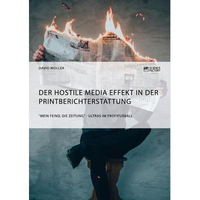 Der Hostile Media Effekt in der Printberichterstattung. 'Mein Feind, die Zeitung' - Ultras im Profifußball, Taschenbuch von David Möller,