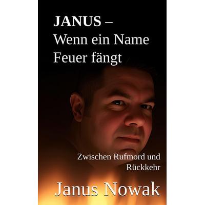 JANUS - Wenn ein Name Feuer fängt, Taschenbuch von Janus Nowak, BoD – Books on Demand, 978-3-696-37624-6