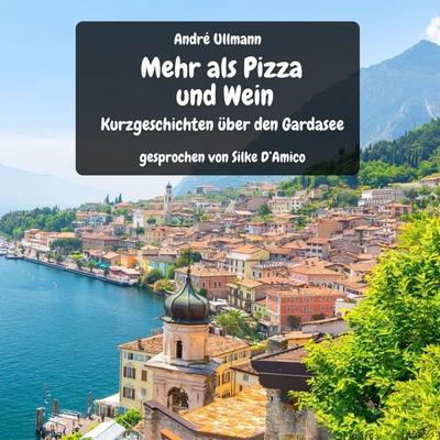 Mehr als Pizza und Wein - Kurzgeschichten vom Gardasee - Andre Ullmann, Audio, 4071498514924