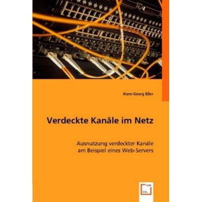 Eßer, H: Verdeckte Kanäle im Netz, Taschenbuch von Hans-Georg Esser, VDM, 978-3-8364-5549-7