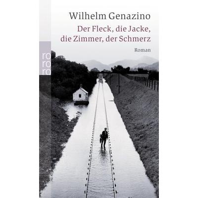 Der Fleck, die Jacke, die Zimmer, der Schmerz, Taschenbuch von Wilhelm Genazino, Rowohlt Taschenbuch