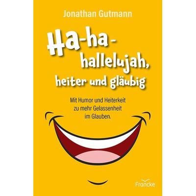 Ha-ha-hallelujah, heiter und gläubig, Gebundene Ausgabe von Jonathan Gutmann, Francke-Buch, 978-3-96362-419-3