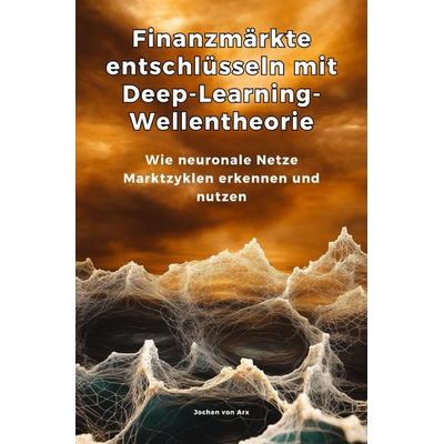 Finanzmärkte entschlüsseln mit Deep-Learning-Wellentheorie, Taschenbuch von Jochen Arx, Epubli, 978-3-8190-8042-5
