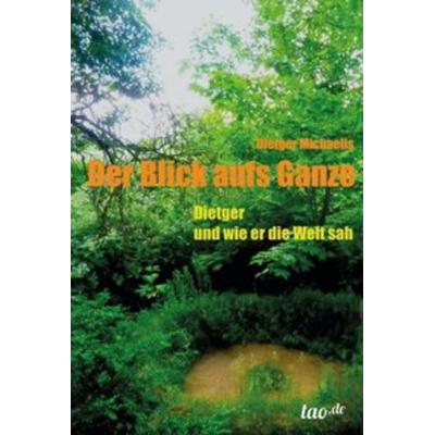 Der Blick aufs Ganze, Gebundene Ausgabe von Dietger Michaelis, Tao.de in Kamphausen Media GmbH, 978-3-95802-182-2