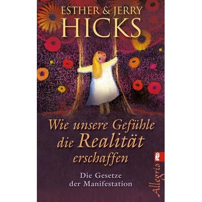 Wie unsere Gefühle die Realität erschaffen, Taschenbuch von Esther Hicks,Jerry Hicks, Allegria Taschenbuch, 978-3-548-74517-6