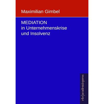 Mediation in Unternehmenskrise und Insolvenz, Taschenbuch von Maximilian Gimbel, EHV Academicpress, 978-3-945021-10-1