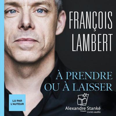À prendre ou à laisser - François Lambert, Audio, 9782895175667