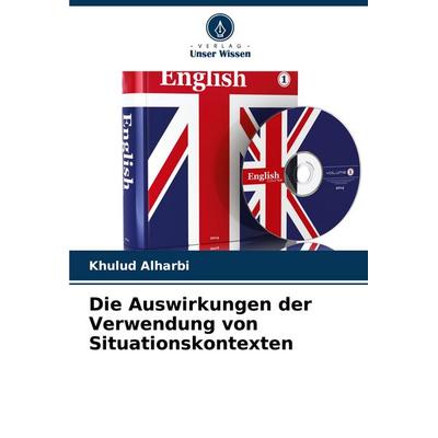 Die Auswirkungen der Verwendung von Situationskontexten, Taschenbuch von Khulud Alharbi, Verlag Unser Wissen, 978-620-8-38770-9