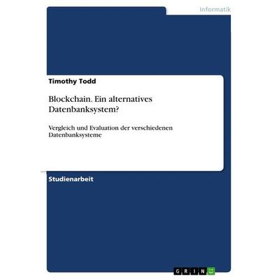 Blockchain. Ein alternatives Datenbanksystem?, Taschenbuch von Timothy Todd, GRIN, 978-3-346-31957-9