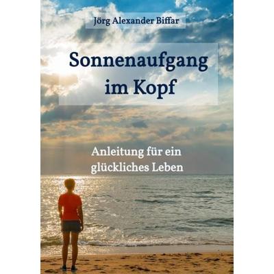 Sonnenaufgang im Kopf, Taschenbuch von Jörg Biffar, Epubli, 978-3-7529-5521-7