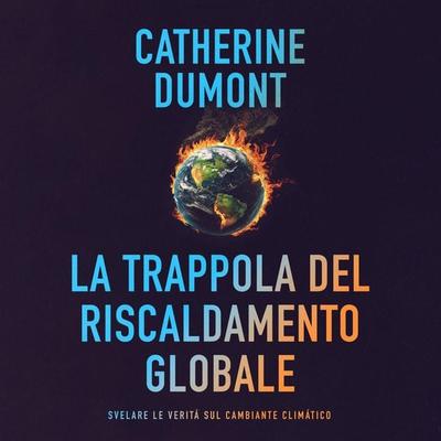 La trappola del riscaldamento globale: Svelare le verità sul cambiante climatico - Catherine Dumont, Audio, 4066004775678