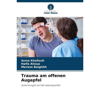 Trauma am offenen Augapfel, Taschenbuch von Asma khallouli,Haifa Alioua,Meriem Belghith, Verlag Unser Wissen, 978-620-9-08487-4
