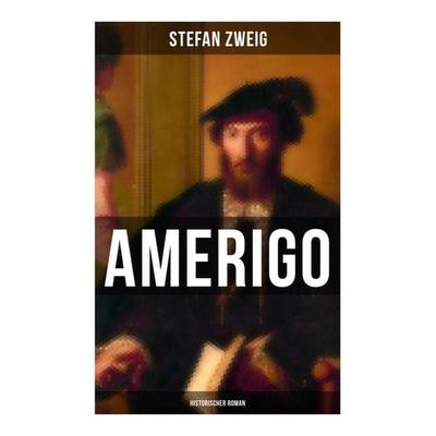 Amerigo: Historischer Roman, Taschenbuch von Stefan Zweig, Musaicum Books, 978-80-272-5664-8