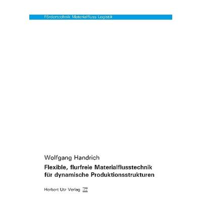 Flexible, flurfreie Materialflusstechnik für dynamische Produktionsstrukturen, Taschenbuch von Wolfgang Handrich, Utz, Herbert, 978-3-8316-8210-2