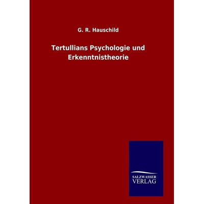 Tertullians Psychologie und Erkenntnistheorie, Gebundene Ausgabe von G. R. Hauschild, Salzwasser, 978-3-8460-7525-8