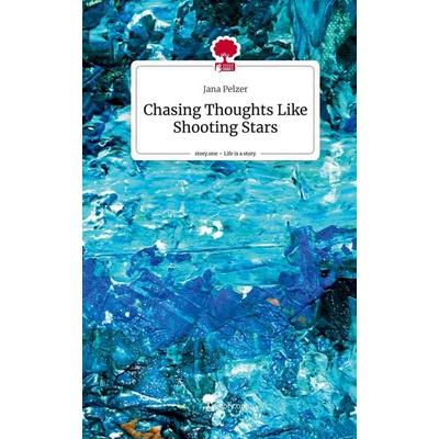 Chasing Thoughts Like Shooting Stars. Life is a Story - story.one, Gebundene Ausgabe von Jana Pelzer, Storylution, 978-3-7115-6811-3