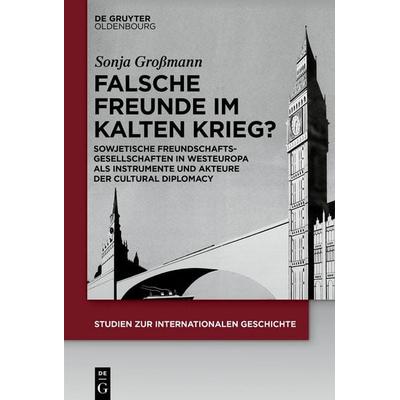 Falsche Freunde im Kalten Krieg?, Taschenbuch von Sonja Grossmann, De Gruyter Oldenbourg, 978-3-11-076346-1