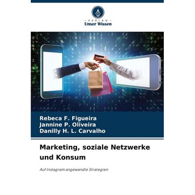 Marketing, soziale Netzwerke und Konsum, Taschenbuch von Rebeca F. Figueira,Jannine P. Oliveira,Danilly H. L. Carvalho, Verlag Unser Wissen,