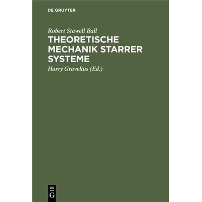Theoretische Mechanik starrer Systeme, Gebundene Ausgabe von Robert Stawell Ball, De Gruyter, 978-3-11-121726-0