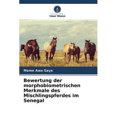 Bewertung der morphobiometrischen Merkmale des Mischlingspferdes im Senegal, Taschenbuch von Mame Awa Gaye, Verlag Unser Wissen, 978-620-4-41569-7