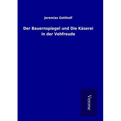 Der Bauernspiegel und Die Käserei in der Vehfreude, Gebundene Ausgabe von Jeremias Gotthelf, BoD - Books on Demand