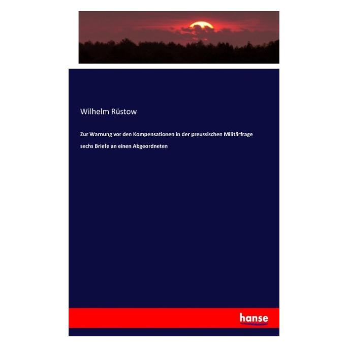 Hansebooks Zur Warnung vor den Kompensationen in der preussischen Militärfrage sechs Briefe an einen Abgeordnet (Deutsch, Softcover, Wilhelm Rüstow) (55910563)