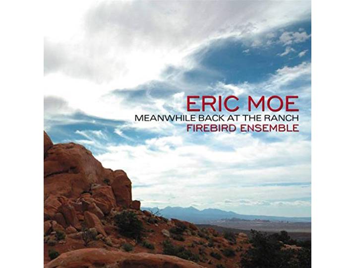 Firebird Ensemble - Eric Moe: Meanwhile Back At The Ranch