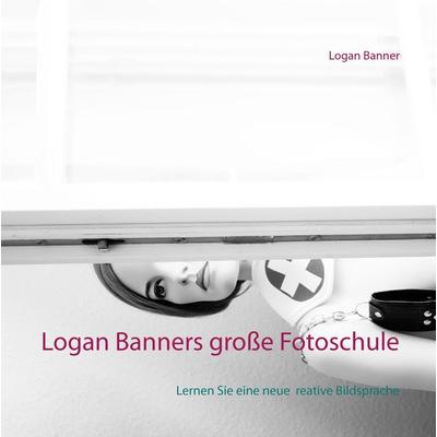 Logan Banners große Fotoschule, Gebundene Ausgabe von Logan Banner, BoD – Books on Demand, 978-3-7412-7713-9