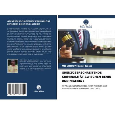 Grenzüberschreitende Kriminalität Zwischen Benin und Nigeria :, Taschenbuch von Missihoun Dodzi Kossi, Verlag Unser Wissen, 978-620-3-77474-0