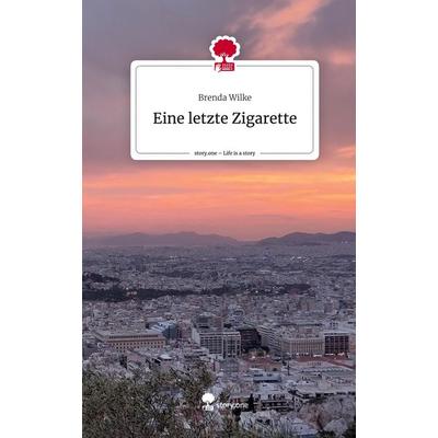 Eine letzte Zigarette. Life is a Story - story.one, Gebundene Ausgabe von Brenda Wilke, Story.one publishing, 978-3-7108-4224-5