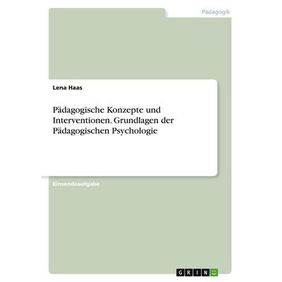 Pädagogische Konzepte und Interventionen. Grundlagen der Pädagogischen Psychologie, Taschenbuch von Lena Haas, GRIN, 978-3-346-54796-5