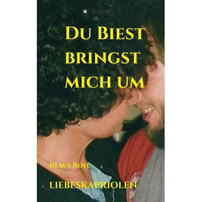DU BIEST BRINGST MICH UM, Taschenbuch von Klaus Rose, Tredition, 978-3-347-00810-6