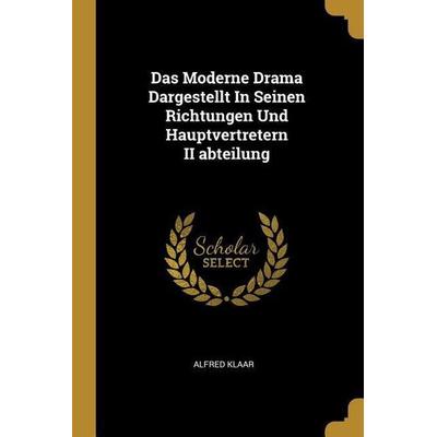 Das Moderne Drama Dargestellt in Seinen Richtungen Und Hauptvertretern II Abteilung, Taschenbuch von Alfred Klaar, Creative Media Partners, LLC,