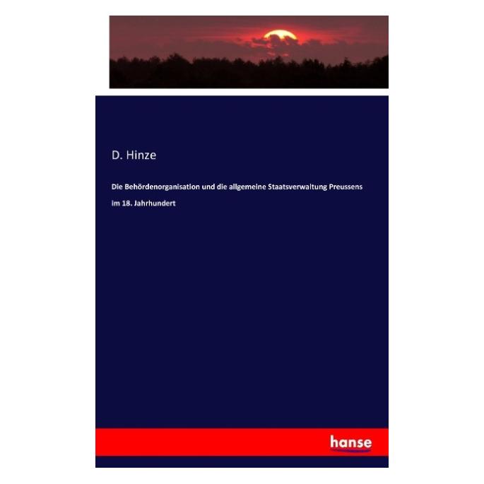Hansebooks Die Behördenorganisation und die allgemeine Staatsverwaltung Preussens im 18. Jahrhundert (Deutsch, Softcover, D Hinze, D. Hinze) (55847418)