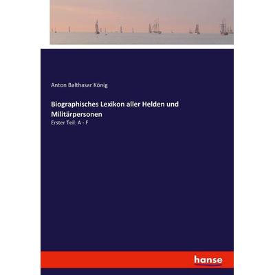 Biographisches Lexikon aller Helden und Militärpersonen, Taschenbuch von Anton Balthasar König, Hansebooks, 978-3-7436-4195-2