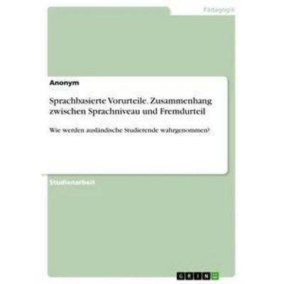 Sprachbasierte Vorurteile. Zusammenhang zwischen Sprachniveau und Fremdurteil, Taschenbuch von Anonym, GRIN, 978-3-668-74239-0