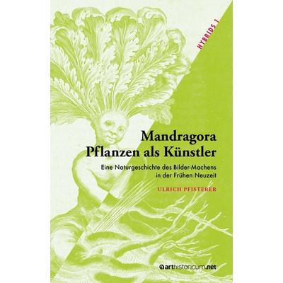 Mandragora – Pflanzen als Künstler, Gebundene Ausgabe von Ulrich Pfisterer, Arthistoricum.net, 978-3-9850125-3-4