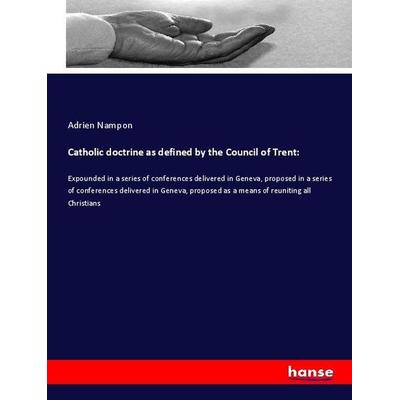 Catholic doctrine as defined by the Council of Trent:, Taschenbuch von Adrien Nampon, Hansebooks, 978-3-337-90581-1