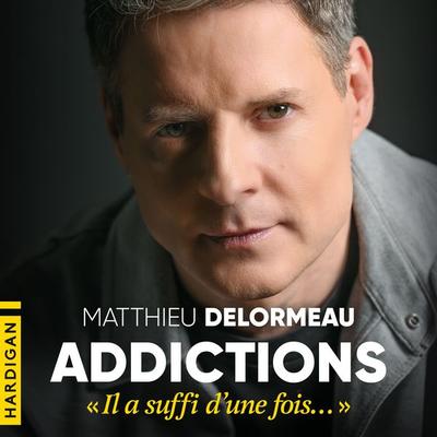 Addictions : « Il a suffi d'une fois… » - Matthieu Delormeau, Audio, 9782374348162