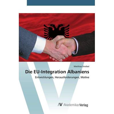 Die EU-Integration Albaniens, Taschenbuch von Matthias Streibel, AV Akademikerverlag, 978-3-639-80597-0