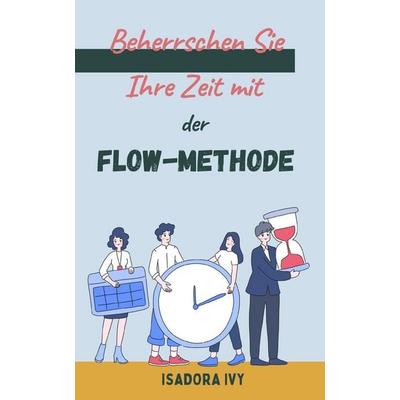 Beherrschen Sie Ihre Zeit mit der Flow-Methode, Taschenbuch von Isadora Ivy, Independently Published