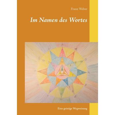 Im Namen des Wortes, Taschenbuch von Franz Weber, BoD – Books on Demand, 978-3-7481-6826-3