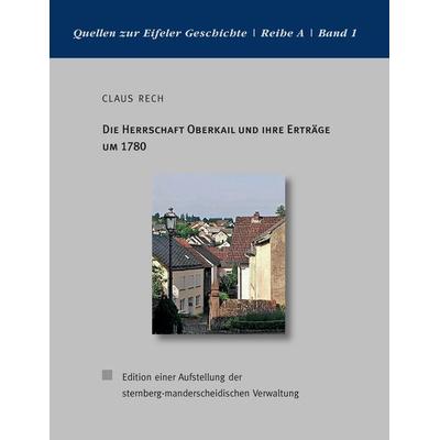 Die Herrschaft Oberkail und ihre Erträge um 1780, Taschenbuch von Claus Rech, BoD – Books on Demand, 978-3-8391-6696-3
