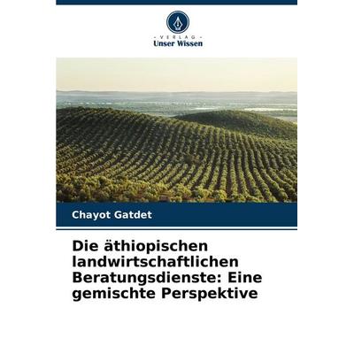 Die äthiopischen landwirtschaftlichen Beratungsdienste: Eine gemischte Perspektive, Taschenbuch von Chayot Gatdet, Verlag Unser Wissen,