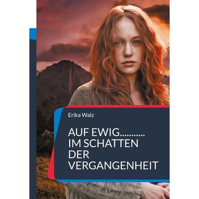 Auf ewig... im Schatten der Vergangenheit, Taschenbuch von Erika Walz, BoD – Books on Demand, 978-3-7583-0920-5